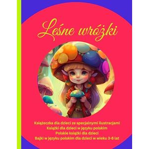 Sas, Vienela Polskie książki dla dzieci Leśne wróżki: Książki dla dzieci w języku polskim, Bajki w języku polskim dla dzieci w wieku 3-8 lat, Leśne wróżki Sas, Vienela Polskie książki dla dzieci Leśne wróżki: Książki dla dzieci w języku polskim, Bajki w języku polskim dla dzieci w wieku 3-8 lat, Leśne wróżki