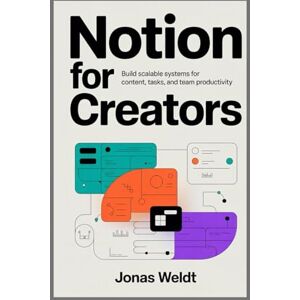 Weldt, Jonas Notion for Creators: Build Scalable Systems for Content, Tasks, and Team Productivity Weldt, Jonas Notion for Creators: Build Scalable Systems for Content, Tasks, and Team Productivity