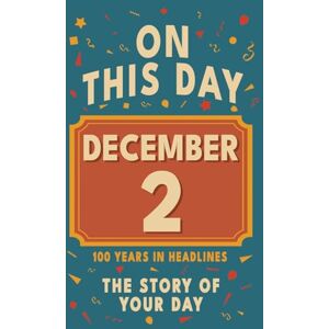 Bennett, Olivia Happy Birthday! December 2: On This Day in Headlines – Nostalgic December 2 History Book with Authentic News and Memories – Perfect Birthday or Anniversary Gift Bennett, Olivia Happy Birthday! December 2: On This Day in Headlines – Nostalgic December 2 History Book with Authentic News and Memories – Perfect Birthday or Anniversary Gift