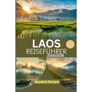 Ferraro, Navarro LAOS-REISEFÜHRER 2025/2026 (VOLLFARBIG): Entdecken Sie die Kernkultur, verborgene Schätze/Sehenswürdigkeiten, unerforschte Ecken und wichtige Reisetipps für ein unvergessliches Erlebnis Ferraro, Navarro LAOS-REISEFÜHRER 2025/2026 (VOLLFARBIG): Entdecken Sie die Kernkultur, verborgene Schätze/Sehenswürdigkeiten, unerforschte Ecken und wichtige Reisetipps für ein unvergessliches Erlebnis