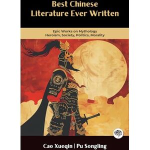 Cao Xueqin Best Chinese Literature Ever Written: Epic Works on Mythology, Heroism, Society, Politics, Morality: Including Dream of the Red Chamber, Strange Stories from a Chinese Studio Cao Xueqin Best Chinese Literature Ever Written: Epic Works on Mythology, Heroism, Society, Politics, Morality: Including Dream of the Red Chamber, Strange Stories from a Chinese Studio