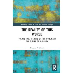 Webel, Charles P. The Reality of This World: Volume Two: The Fate of This World and The Future of Humanity (Routledge Studies in Social and Political Thought) Webel, Charles P. The Reality of This World: Volume Two: The Fate of This World and The Future of Humanity (Routledge Studies in Social and Political Thought)