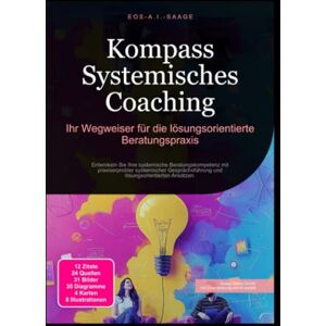 A. I. Saage, D. Eos Kompass Systemisches Coaching: Ihr Wegweiser für die lösungsorientierte Beratungspraxis A. I. Saage, D. Eos Kompass Systemisches Coaching: Ihr Wegweiser für die lösungsorientierte Beratungspraxis