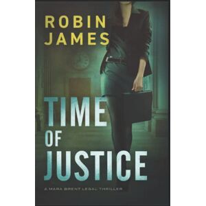 James, Robin Time of Justice (Mara Brent Legal Thriller Series) James, Robin Time of Justice (Mara Brent Legal Thriller Series)