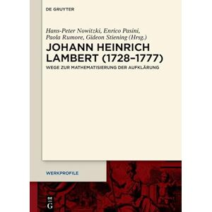 De Gruyter Johann Heinrich Lambert (1728–1777): Wege zur Mathematisierung der Aufklärung (Werkprofile 16) (German Edition) De Gruyter Johann Heinrich Lambert (1728–1777): Wege zur Mathematisierung der Aufklärung (Werkprofile 16) (German Edition)