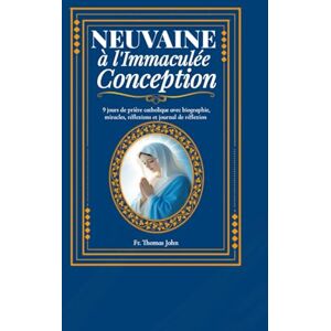 John, Fr. Thomas Neuvaine à l'Immaculée Conception: 9 jours de prière catholique avec biographie, miracles, réflexions et journal de réflexion John, Fr. Thomas Neuvaine à l'Immaculée Conception: 9 jours de prière catholique avec biographie, miracles, réflexions et journal de réflexion