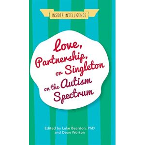 Love, Partnership, or Singleton on the Autism Spectrum (Insider Intelligence) Love, Partnership, or Singleton on the Autism Spectrum (Insider Intelligence)