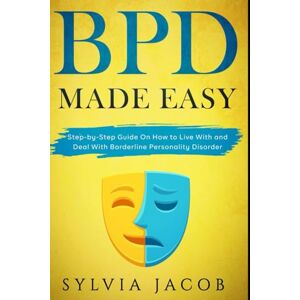 Jacob, Sylvia BPD Made Easy: Step-by-Step Guide On How to Live With and Deal With Borderline Personality Disorder Jacob, Sylvia BPD Made Easy: Step-by-Step Guide On How to Live With and Deal With Borderline Personality Disorder