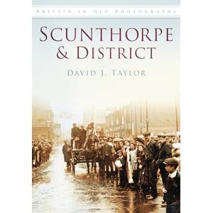 Taylor Scunthorpe & District: Britain in Old Photographs Taylor Scunthorpe & District: Britain in Old Photographs