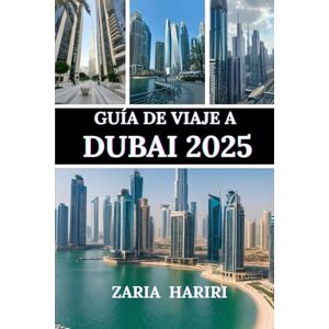HARIRI, ZARIA GUÍA DE VIAJE A DUBÁI 2025: Explorando las atracciones turísticas en el glamour y la emoción del icónico paseo marítimo de Dubái HARIRI, ZARIA GUÍA DE VIAJE A DUBÁI 2025: Explorando las atracciones turísticas en el glamour y la emoción del icónico paseo marítimo de Dubái