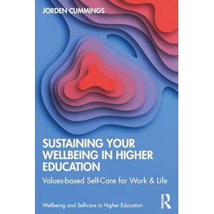 Cummings, Jorden Sustaining Your Well-Being in Higher Education: Values-Based Self-Care for Work and Life (Wellbeing and Self-care in Higher Education) Cummings, Jorden Sustaining Your Well-Being in Higher Education: Values-Based Self-Care for Work and Life (Wellbeing and Self-care in Higher Education)