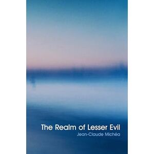 Michea, Jean-Claude Realm of Lesser Evil: An Essay on Liberal Civilization Michea, Jean-Claude Realm of Lesser Evil: An Essay on Liberal Civilization