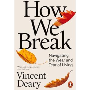 Vincent How We Break: Navigating the Wear and Tear of Living Vincent How We Break: Navigating the Wear and Tear of Living