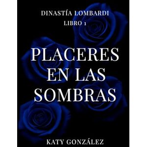 González, Katy PLACERES EN LAS SOMBRAS: Dinastía Lombardi (libro 1) González, Katy PLACERES EN LAS SOMBRAS: Dinastía Lombardi (libro 1)
