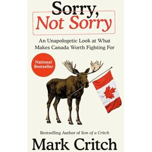 Mark Critch Sorry, Not Sorry: An Unapologetic Look at What Makes Canada Worth Fighting For Mark Critch Sorry, Not Sorry: An Unapologetic Look at What Makes Canada Worth Fighting For
