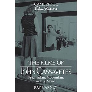 Carney, Ray The Films of John Cassavetes: Pragmatism, Modernism, and the Movies (Cambridge Film Classics) Carney, Ray The Films of John Cassavetes: Pragmatism, Modernism, and the Movies (Cambridge Film Classics)