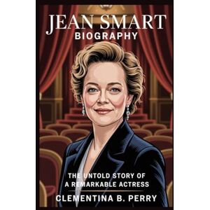 b. perry, clementina jean smart biography: The Untold Story of a Remarkable Actress b. perry, clementina jean smart biography: The Untold Story of a Remarkable Actress
