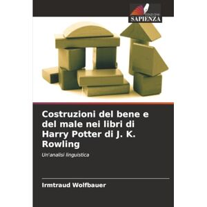 Wolfbauer, Irmtraud Costruzioni del bene e del male nei libri di Harry Potter di J. K. Rowling: Un'analisi linguistica Wolfbauer, Irmtraud Costruzioni del bene e del male nei libri di Harry Potter di J. K. Rowling: Un'analisi linguistica