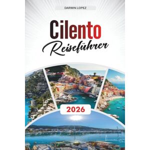 Lopez, Darwin CILENTO REISEFÜHRER 2026: Entdecken Sie versteckte Schätze, historische Sehenswürdigkeiten, Reisetipps und unvergessliche Urlaubserlebnisse Lopez, Darwin CILENTO REISEFÜHRER 2026: Entdecken Sie versteckte Schätze, historische Sehenswürdigkeiten, Reisetipps und unvergessliche Urlaubserlebnisse