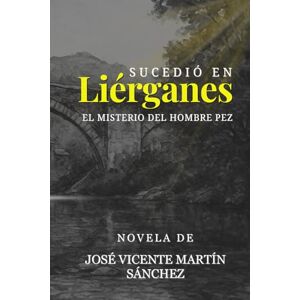 Martin Sanchez, Jose Vicente Sucedió en Liérganes: El Misterio del Hombre Pez Martin Sanchez, Jose Vicente Sucedió en Liérganes: El Misterio del Hombre Pez