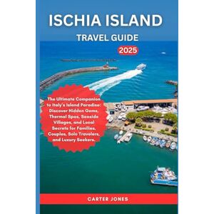 Jones, Carter ISCHIA ISLAND TRAVEL GUIDE 2025: The Ultimate Companion to Italy’s Island Paradise: Discover Hidden Gems, Thermal Spas, Seaside Villages, and Local ... Solo Travelers. (Ultimate Traveler’s Guide) Jones, Carter ISCHIA ISLAND TRAVEL GUIDE 2025: The Ultimate Companion to Italy’s Island Paradise: Discover Hidden Gems, Thermal Spas, Seaside Villages, and Local ... Solo Travelers. (Ultimate Traveler’s Guide)