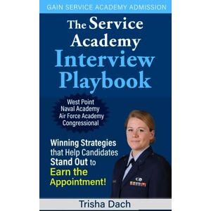 Dach, Trisha The Service Academy Interview Playbook: Winning Strategies that Help Candidates Stand Out to Earn the Appointment! Dach, Trisha The Service Academy Interview Playbook: Winning Strategies that Help Candidates Stand Out to Earn the Appointment!