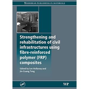 Woodhead Publishing Strengthening and Rehabilitation of Civil Infrastructures Using Fibre-Reinforced Polymer (FRP) Composites ( Series in Civil and Structural Engineering) Woodhead Publishing Strengthening and Rehabilitation of Civil Infrastructures Using Fibre-Reinforced Polymer (FRP) Composites ( Series in Civil and Structural Engineering)