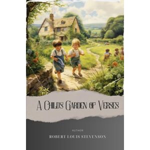 Stevenson, Robert Louis A Child's Garden of Verses: Captivating Robert Louis Stevenson Poems for Young Hearts Discover the Enchanting World of A Child's Garden of Verses. The Original Classic (annotated) Stevenson, Robert Louis A Child's Garden of Verses: Captivating Robert Louis Stevenson Poems for Young Hearts Discover the Enchanting World of A Child's Garden of Verses. The Original Classic (annotated)