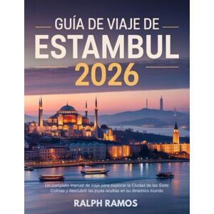 Ramos, Ralph GUÍA DE VIAJE DE ESTAMBUL 2026: Un completo manual de viaje para explorar la Ciudad de las Siete Colinas y descubrir las joyas ocultas en su dinámico mundo. Ramos, Ralph GUÍA DE VIAJE DE ESTAMBUL 2026: Un completo manual de viaje para explorar la Ciudad de las Siete Colinas y descubrir las joyas ocultas en su dinámico mundo.