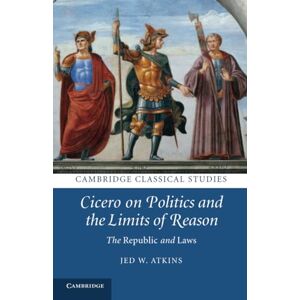 Atkins, Jed W. Cicero on Politics and the Limits of Reason: The Republic and Laws (Cambridge Classical Studies) Atkins, Jed W. Cicero on Politics and the Limits of Reason: The Republic and Laws (Cambridge Classical Studies)