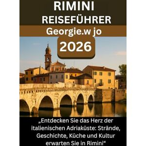 Jo, Georgie W RIMINI REISEFÜHRER 2026: „Entdecken Sie das Herz der italienischen Adriaküste: Strände, Geschichte, Küche und Kultur erwarten Sie in Rimini“ Jo, Georgie W RIMINI REISEFÜHRER 2026: „Entdecken Sie das Herz der italienischen Adriaküste: Strände, Geschichte, Küche und Kultur erwarten Sie in Rimini“