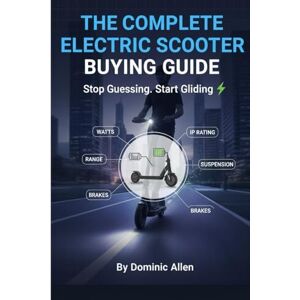Allen, Dominic The Complete Electric Scooter Buying Guide Stop Guessing. Start Gliding: Your Definitive Guide to Motors, Batteries, Safety, and Finding the Perfect Commuter Scooter Allen, Dominic The Complete Electric Scooter Buying Guide Stop Guessing. Start Gliding: Your Definitive Guide to Motors, Batteries, Safety, and Finding the Perfect Commuter Scooter