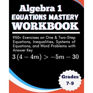 willischool, Rodgers Algebra 1 Equations Mastery Workbook 950+ Exercises on One & Two-Step Equations, Inequalities, Systems of Equations, and Word Problems With Answer Key Grades 7-9 willischool, Rodgers Algebra 1 Equations Mastery Workbook 950+ Exercises on One & Two-Step Equations, Inequalities, Systems of Equations, and Word Problems With Answer Key Grades 7-9