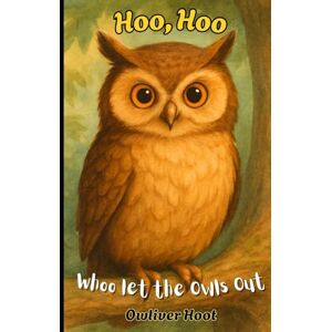 Hoot, Owliver Hoo, Hoo: Whoo let the Owls out (Animal Talk) Hoot, Owliver Hoo, Hoo: Whoo let the Owls out (Animal Talk)