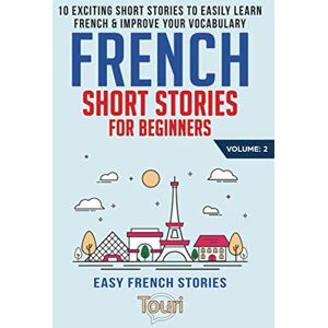 Language Learning, Touri French Short Stories for Beginners: 10 Exciting Short Stories to Easily Learn French & Improve Your Vocabulary: 2 (Learn French for Beginners and Intermediates) Language Learning, Touri French Short Stories for Beginners: 10 Exciting Short Stories to Easily Learn French & Improve Your Vocabulary: 2 (Learn French for Beginners and Intermediates)