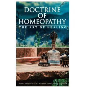 Ellis, John Doctrine of Homeopathy – The Art of Healing: Organon of Medicine, Of the Homoeopathic Doctrines, Homoeopathy as a Science… Ellis, John Doctrine of Homeopathy – The Art of Healing: Organon of Medicine, Of the Homoeopathic Doctrines, Homoeopathy as a Science…