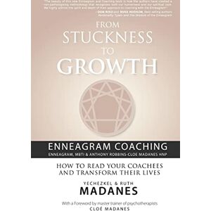 Madanes, Yechezkel & Ruth From Stuckness to Growth: Enneagram Coaching (Enneagram, MBTI & Anthony Robbins-Cloe Madanes HNP): How to read your coachees and transform their lives Madanes, Yechezkel & Ruth From Stuckness to Growth: Enneagram Coaching (Enneagram, MBTI & Anthony Robbins-Cloe Madanes HNP): How to read your coachees and transform their lives
