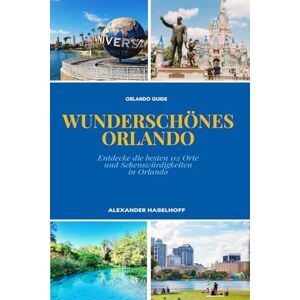 Haselhoff, Alexander WUNDERSCHÖNES ORLANDO Reiseführer: Die schönsten Freizeitparks, Ausflugsziele & Sehenswürdigkeiten, die du unbedingt entdecken solltest: Mit ... & umfangreichen Freizeitpark-Guides Haselhoff, Alexander WUNDERSCHÖNES ORLANDO Reiseführer: Die schönsten Freizeitparks, Ausflugsziele & Sehenswürdigkeiten, die du unbedingt entdecken solltest: Mit ... & umfangreichen Freizeitpark-Guides
