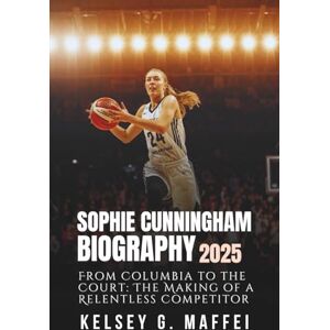 G. Maffei, Kelsey SOPHIE CUNNINGHAM BIOGRAPHY 2025: From Columbia to the Court: The Making of a Relentless Competitor G. Maffei, Kelsey SOPHIE CUNNINGHAM BIOGRAPHY 2025: From Columbia to the Court: The Making of a Relentless Competitor