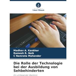 Kankhar, Madhav A. Die Rolle der Technologie bei der Ausbildung von Sehbehinderten: Ein umfassender Überblick Kankhar, Madhav A. Die Rolle der Technologie bei der Ausbildung von Sehbehinderten: Ein umfassender Überblick