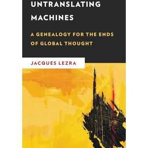 Rowman & Littlefield Publishers Untranslating Machines: A Genealogy for the Ends of Global Thought (New Critical Humanities) Rowman & Littlefield Publishers Untranslating Machines: A Genealogy for the Ends of Global Thought (New Critical Humanities)