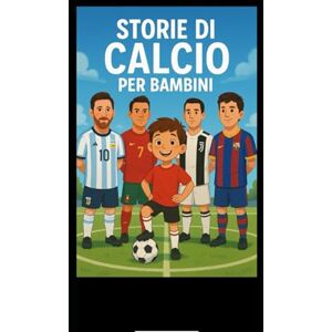 Morelli, Emma Storie di calcio per bambini: Il libro che motiva tuo figlio a dare il massimo, dentro e fuori dal campo, ispirandosi ai grandi campioni del calcio. Morelli, Emma Storie di calcio per bambini: Il libro che motiva tuo figlio a dare il massimo, dentro e fuori dal campo, ispirandosi ai grandi campioni del calcio.
