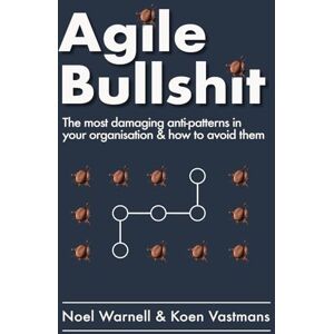 Warnell, Noel Agile Bullshit: Discover the most damaging anti-patterns in your organisation and how to avoid them Warnell, Noel Agile Bullshit: Discover the most damaging anti-patterns in your organisation and how to avoid them