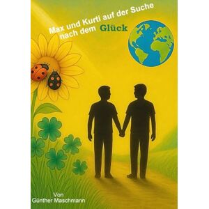 Maschmann, Günther Max und Kurti auf der Suche nach dem Glück: Eine poetische Reise über Freundschaft, Welt und das kleine große Glück Maschmann, Günther Max und Kurti auf der Suche nach dem Glück: Eine poetische Reise über Freundschaft, Welt und das kleine große Glück