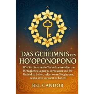 CANDOR, BEL DAS GEHEIMNIS DES HO'OPONOPONO: Wie Sie diese uralte Technik anwenden können, um Ihr tägliches Leben zu verbessern und Ihr Umfeld zu heilen, selbst ... alles versucht zu haben!: 5 (hooponopono DE) CANDOR, BEL DAS GEHEIMNIS DES HO'OPONOPONO: Wie Sie diese uralte Technik anwenden können, um Ihr tägliches Leben zu verbessern und Ihr Umfeld zu heilen, selbst ... alles versucht zu haben!: 5 (hooponopono DE)