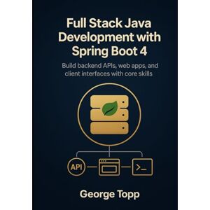 Topp, George Full Stack Java Development with Spring Boot 4: Build backend APIs, web apps, and client interfaces with core skills (Full Stack Java Mastery Series) Topp, George Full Stack Java Development with Spring Boot 4: Build backend APIs, web apps, and client interfaces with core skills (Full Stack Java Mastery Series)