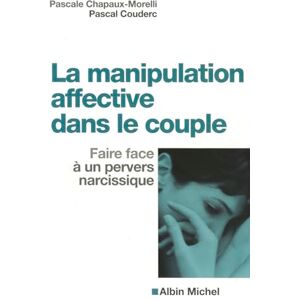 Chapaux-Morelli, Pascale La Manipulation affective dans le couple: Faire face à un pervers narcissique Chapaux-Morelli, Pascale La Manipulation affective dans le couple: Faire face à un pervers narcissique