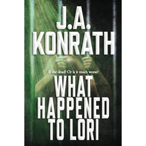 Konrath, J.A. What Happened To Lori The Complete Epic: 9 (The Konrath Dark Thriller Collective) Konrath, J.A. What Happened To Lori The Complete Epic: 9 (The Konrath Dark Thriller Collective)