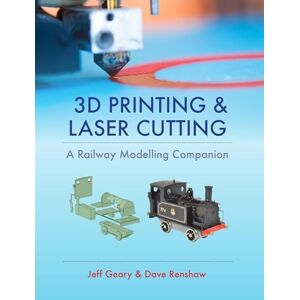 Geary, Jeff 3D Printing and Laser Cutting: A Railway Modelling Companion Geary, Jeff 3D Printing and Laser Cutting: A Railway Modelling Companion