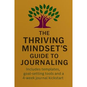 Webb, Stuart The Thriving Mindset's Guide To Journaling: A 4-Week Guided Journal and Coaching Companion for Building Habits, Goals, and a Better Mindset Webb, Stuart The Thriving Mindset's Guide To Journaling: A 4-Week Guided Journal and Coaching Companion for Building Habits, Goals, and a Better Mindset